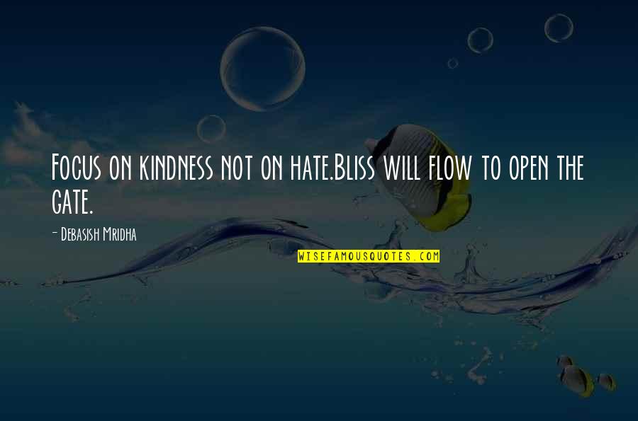 Focus Philosophy Quotes By Debasish Mridha: Focus on kindness not on hate.Bliss will flow