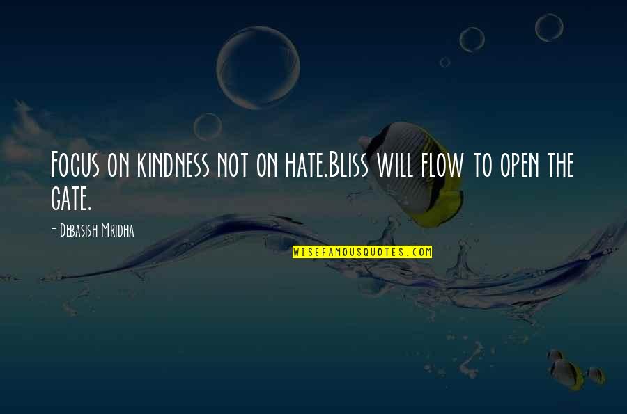 Focus Philosophy Quotes By Debasish Mridha: Focus on kindness not on hate.Bliss will flow Focus Philosophy Quotes By Debasish Mridha: Focus on kindness not on hate.Bliss will flow