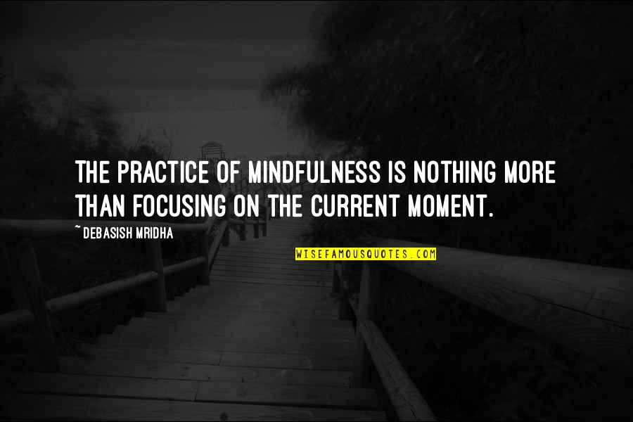 Focus Philosophy Quotes By Debasish Mridha: The practice of mindfulness is nothing more than