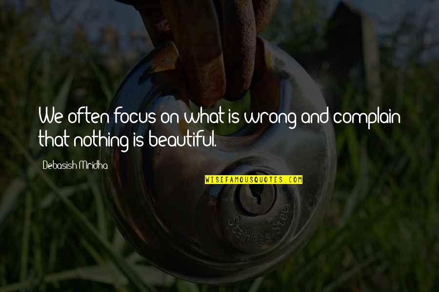 Focus Philosophy Quotes By Debasish Mridha: We often focus on what is wrong and