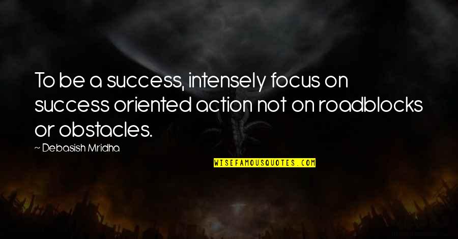 Focus Philosophy Quotes By Debasish Mridha: To be a success, intensely focus on success