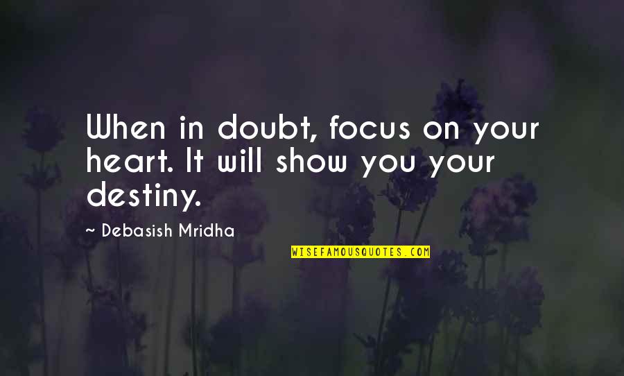 Focus Philosophy Quotes By Debasish Mridha: When in doubt, focus on your heart. It Focus Philosophy Quotes By Debasish Mridha: When in doubt, focus on your heart. It