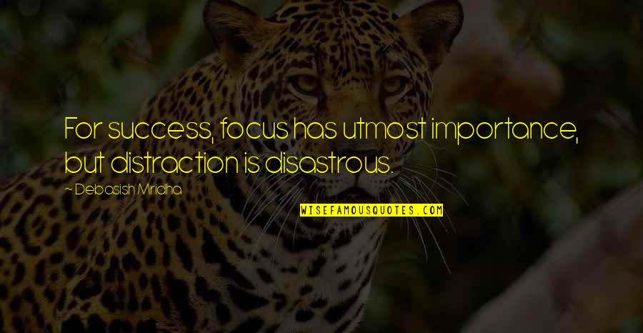 Focus Philosophy Quotes By Debasish Mridha: For success, focus has utmost importance, but distraction Focus Philosophy Quotes By Debasish Mridha: For success, focus has utmost importance, but distraction