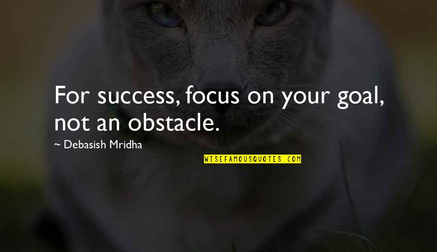 Focus Philosophy Quotes By Debasish Mridha: For success, focus on your goal, not an