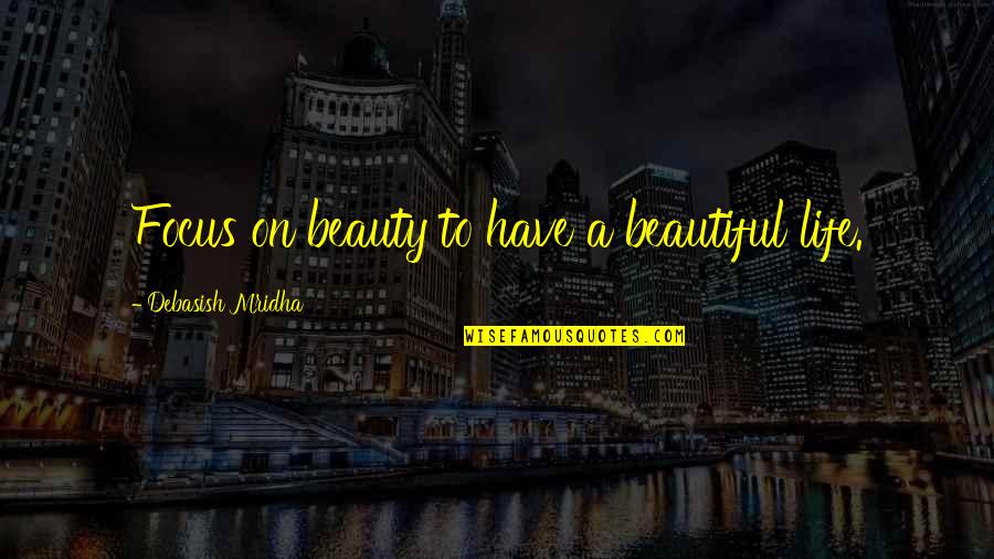 Focus Philosophy Quotes By Debasish Mridha: Focus on beauty to have a beautiful life.