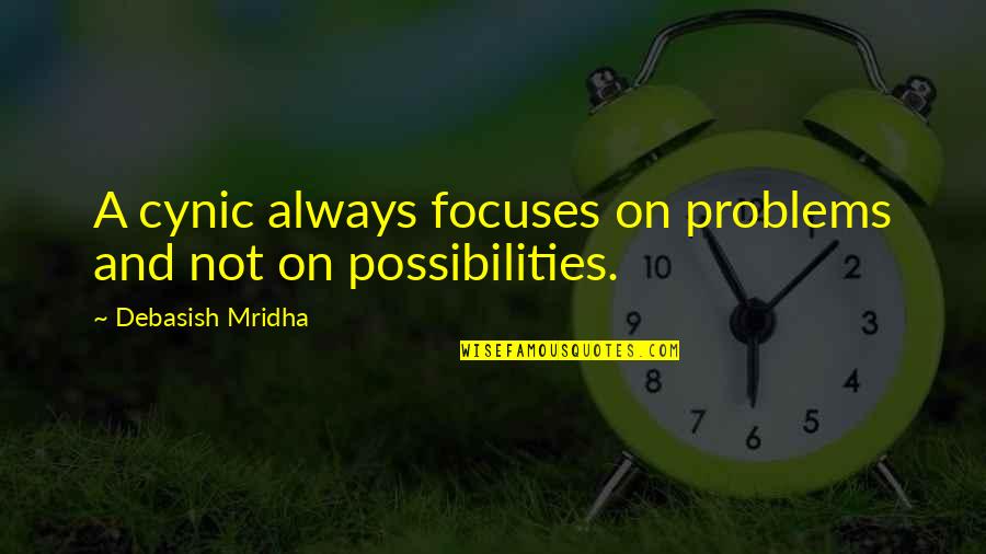 Focus Philosophy Quotes By Debasish Mridha: A cynic always focuses on problems and not
