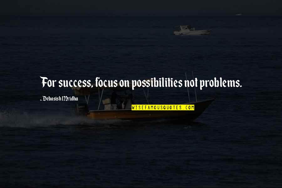 Focus Philosophy Quotes By Debasish Mridha: For success, focus on possibilities not problems.
