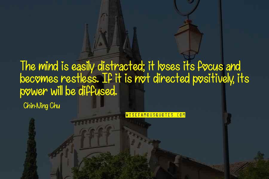 Focus Positive Quotes By Chin-Ning Chu: The mind is easily distracted; it loses its Focus Positive Quotes By Chin-Ning Chu: The mind is easily distracted; it loses its
