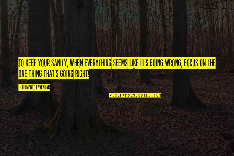 Focus Positive Quotes By Diamante Lavendar: To keep your sanity, when everything seems like Focus Positive Quotes By Diamante Lavendar: To keep your sanity, when everything seems like
