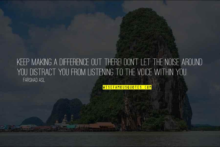 Focus Positive Quotes By Farshad Asl: Keep making a difference out there! Don't let Focus Positive Quotes By Farshad Asl: Keep making a difference out there! Don't let