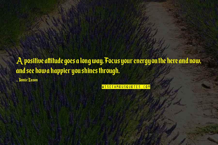 Focus Positive Quotes By Jamie Eason: A positive attitude goes a long way. Focus Focus Positive Quotes By Jamie Eason: A positive attitude goes a long way. Focus