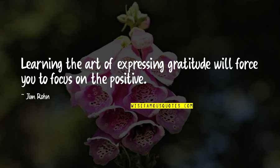 Focus Positive Quotes By Jim Rohn: Learning the art of expressing gratitude will force