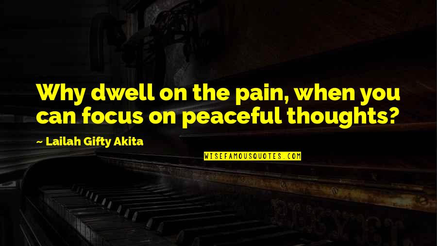 Focus Positive Quotes By Lailah Gifty Akita: Why dwell on the pain, when you can Focus Positive Quotes By Lailah Gifty Akita: Why dwell on the pain, when you can