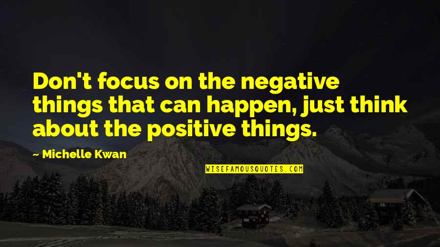 Focus Positive Quotes By Michelle Kwan: Don't focus on the negative things that can Focus Positive Quotes By Michelle Kwan: Don't focus on the negative things that can