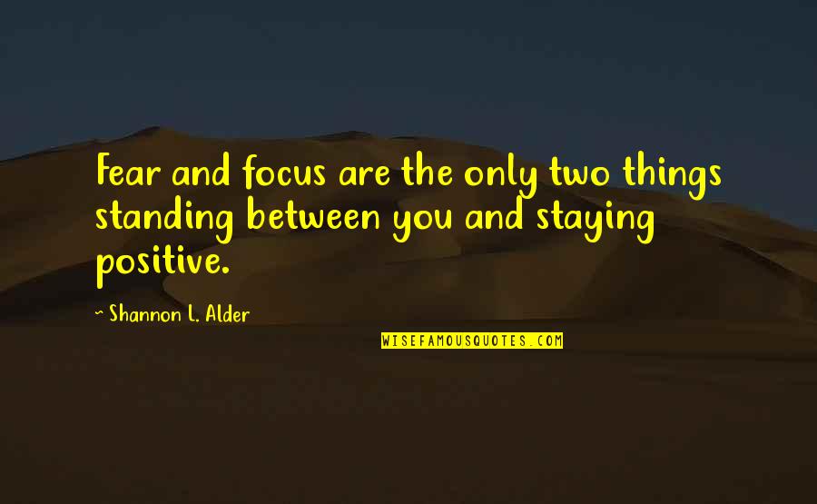 Focus Positive Quotes By Shannon L. Alder: Fear and focus are the only two things Focus Positive Quotes By Shannon L. Alder: Fear and focus are the only two things