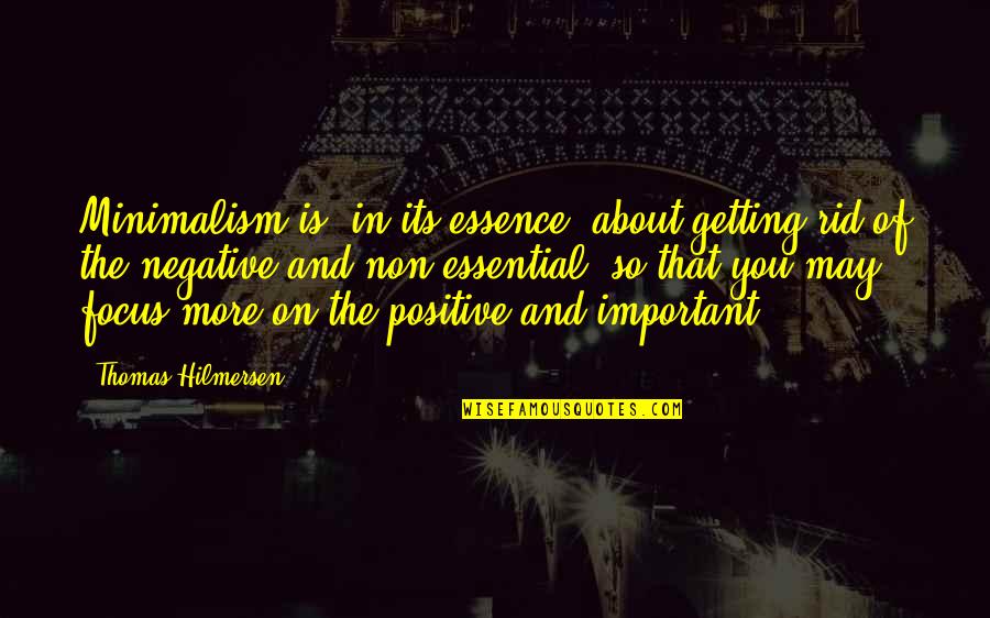 Focus Positive Quotes By Thomas Hilmersen: Minimalism is, in its essence, about getting rid Focus Positive Quotes By Thomas Hilmersen: Minimalism is, in its essence, about getting rid