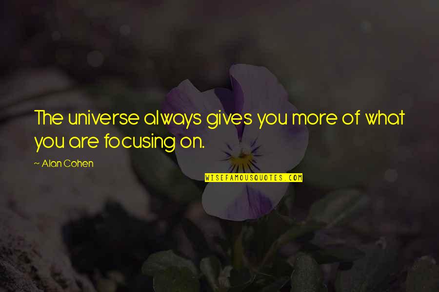 Focus Quotes By Alan Cohen: The universe always gives you more of what