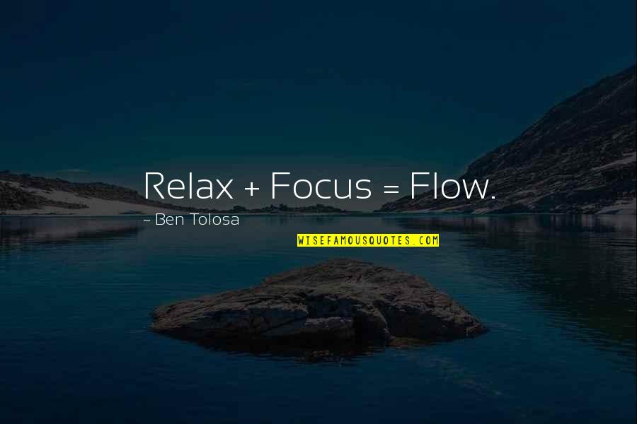 Focus Quotes By Ben Tolosa: Relax + Focus = Flow.