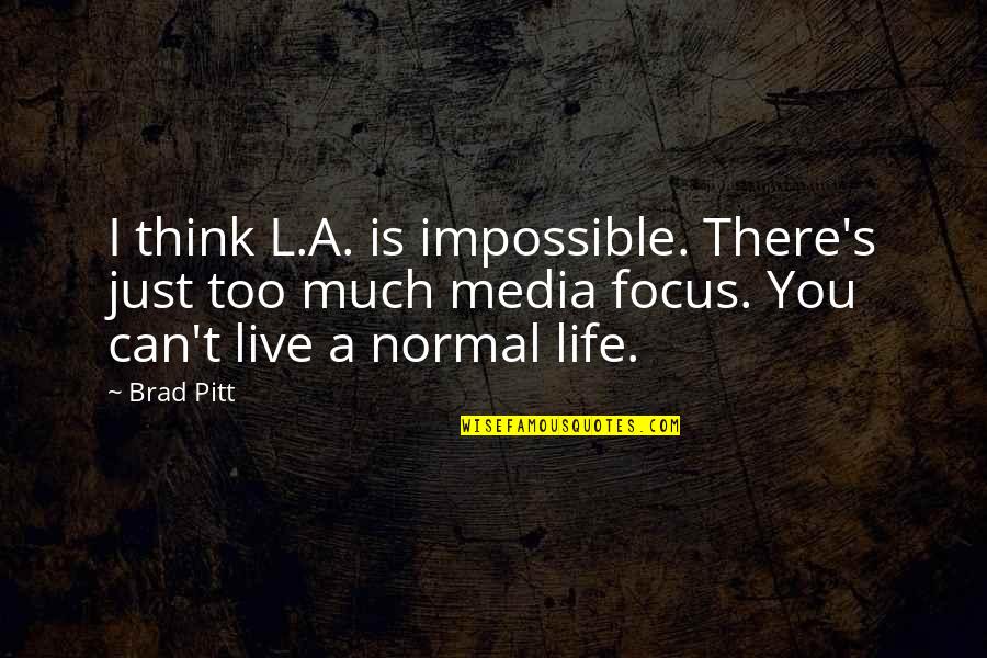 Focus Quotes By Brad Pitt: I think L.A. is impossible. There's just too