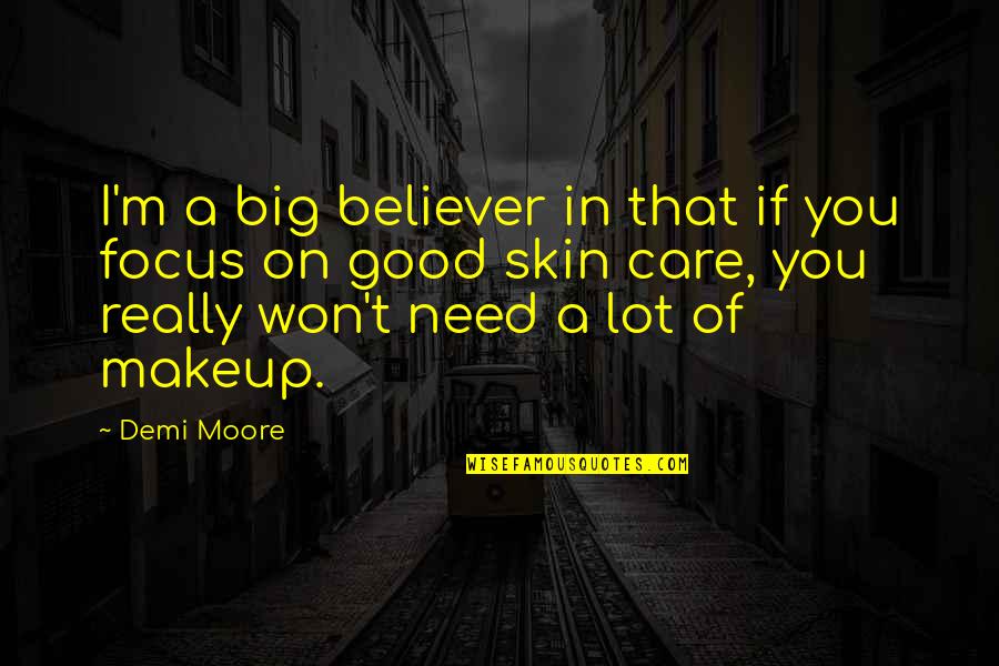Focus Quotes By Demi Moore: I'm a big believer in that if you