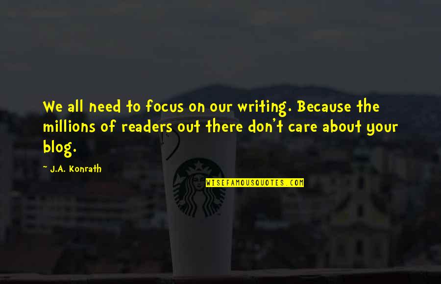 Focus Quotes By J.A. Konrath: We all need to focus on our writing.
