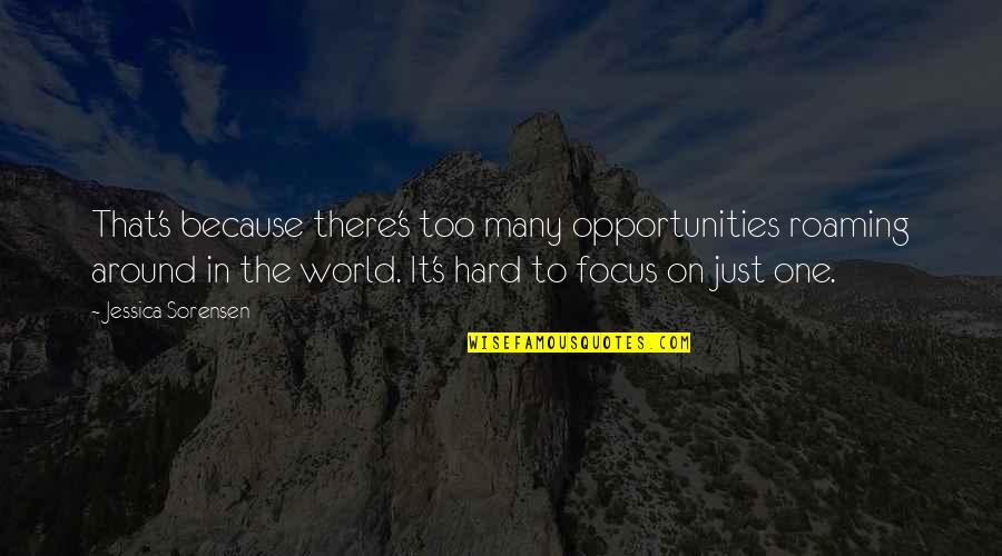 Focus Quotes By Jessica Sorensen: That's because there's too many opportunities roaming around