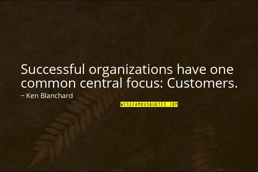 Focus Quotes By Ken Blanchard: Successful organizations have one common central focus: Customers.