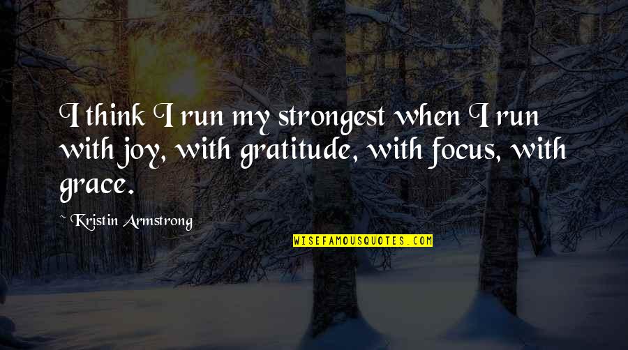 Focus Quotes By Kristin Armstrong: I think I run my strongest when I