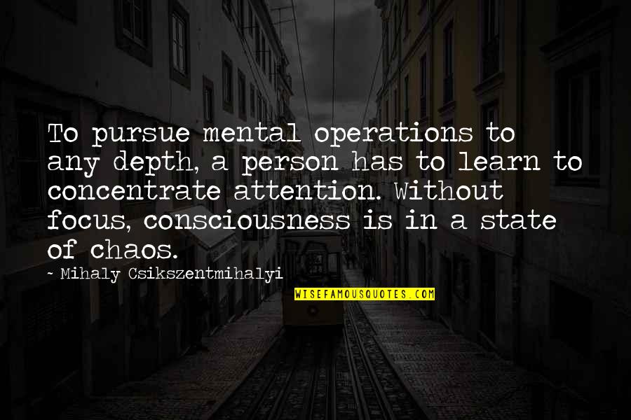 Focus Quotes By Mihaly Csikszentmihalyi: To pursue mental operations to any depth, a