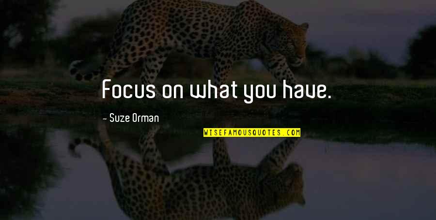 Focus Quotes By Suze Orman: Focus on what you have.