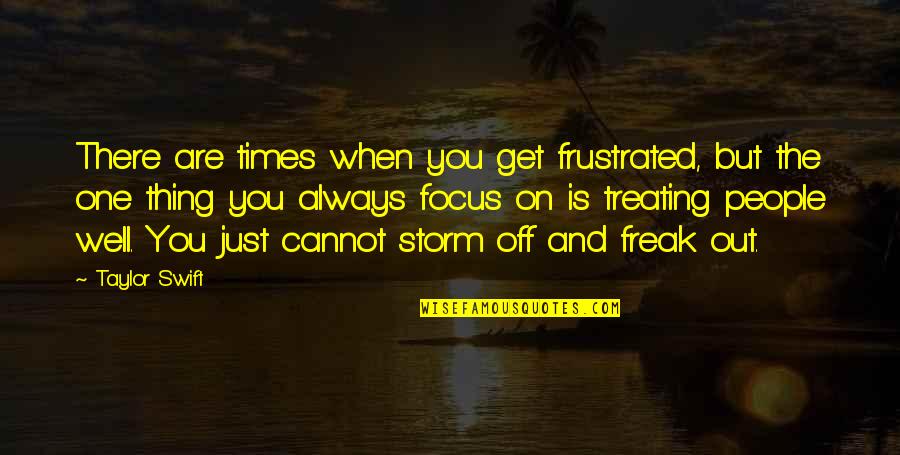 Focus Quotes By Taylor Swift: There are times when you get frustrated, but
