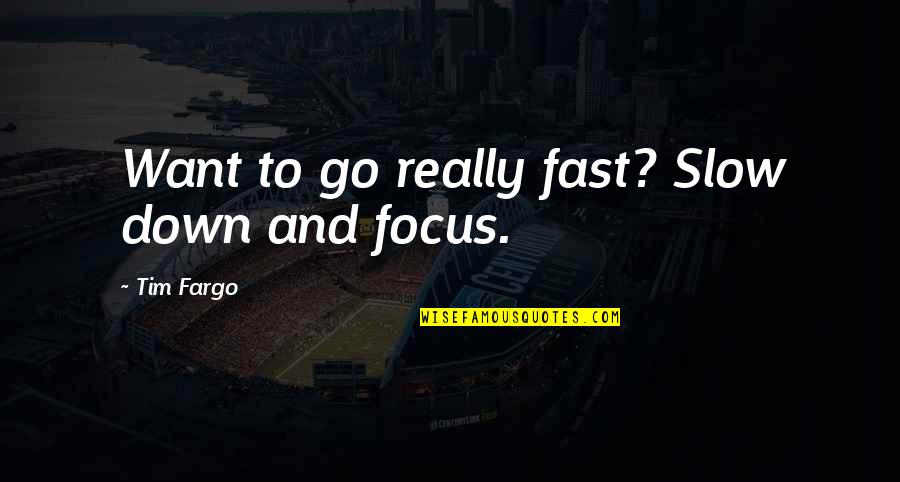 Focus Quotes By Tim Fargo: Want to go really fast? Slow down and