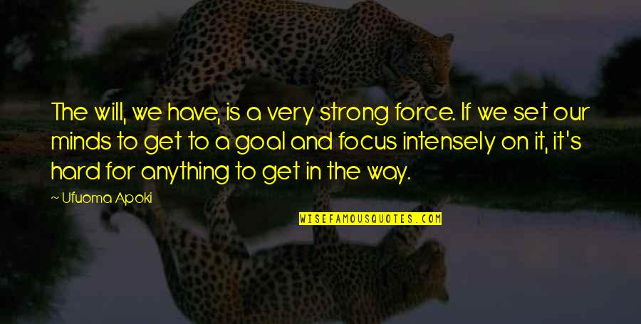 Focus Quotes By Ufuoma Apoki: The will, we have, is a very strong