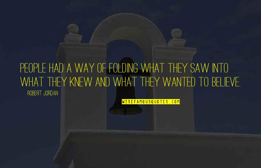 Focus Short Quotes By Robert Jordan: People had a way of folding what they Focus Short Quotes By Robert Jordan: People had a way of folding what they