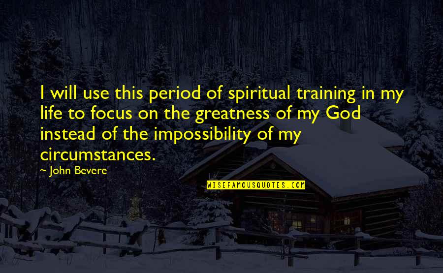 Focus Spiritual Quotes By John Bevere: I will use this period of spiritual training