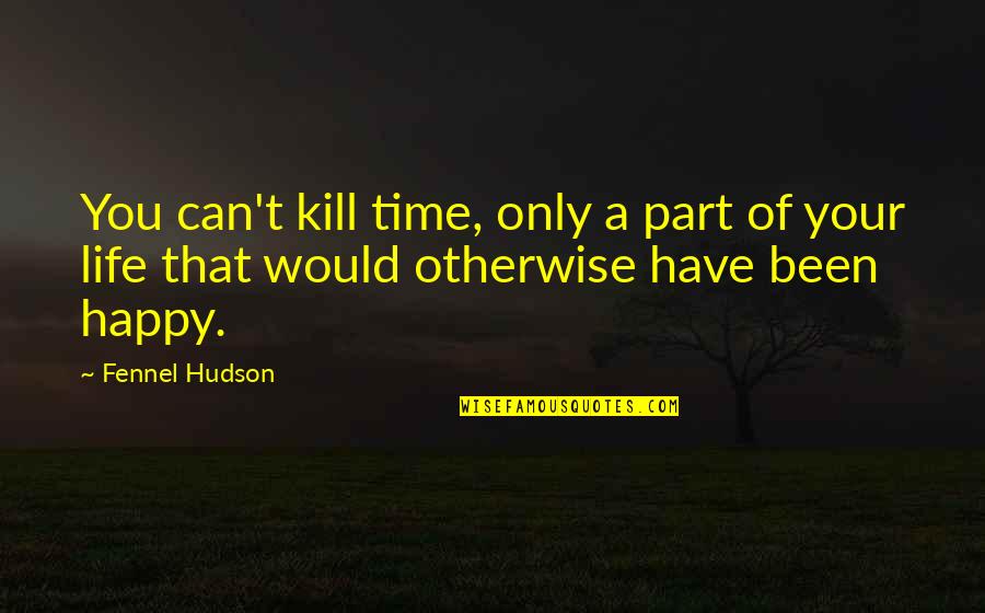 Focus T25 Quotes By Fennel Hudson: You can't kill time, only a part of