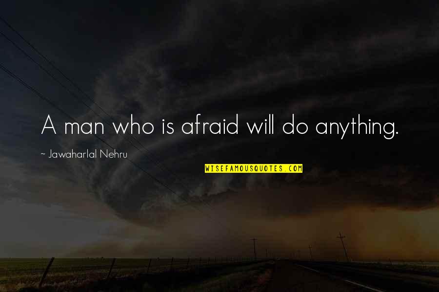 Focus T25 Quotes By Jawaharlal Nehru: A man who is afraid will do anything.