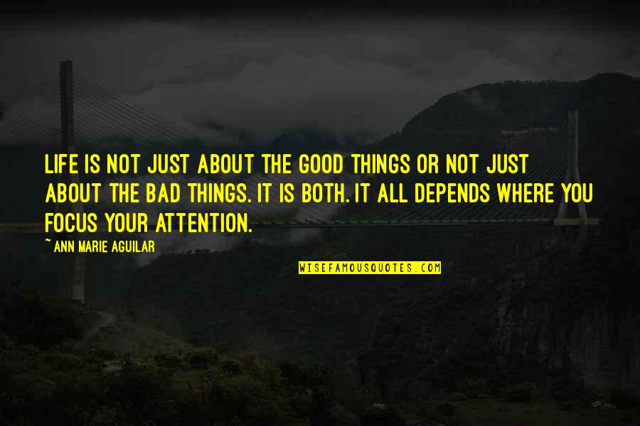 Focus The Good Quotes By Ann Marie Aguilar: Life is not just about the good things Focus The Good Quotes By Ann Marie Aguilar: Life is not just about the good things