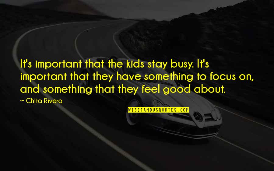 Focus The Good Quotes By Chita Rivera: It's important that the kids stay busy. It's Focus The Good Quotes By Chita Rivera: It's important that the kids stay busy. It's