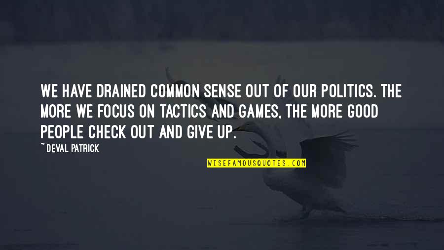 Focus The Good Quotes By Deval Patrick: We have drained common sense out of our Focus The Good Quotes By Deval Patrick: We have drained common sense out of our