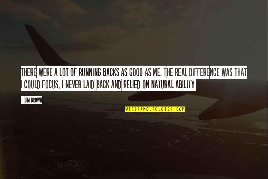 Focus The Good Quotes By Jim Brown: There were a lot of running backs as Focus The Good Quotes By Jim Brown: There were a lot of running backs as