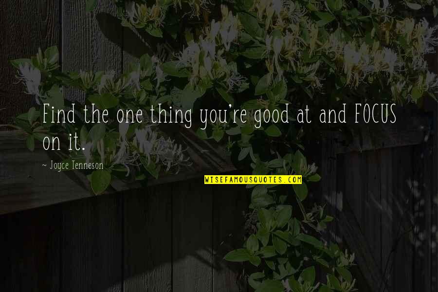 Focus The Good Quotes By Joyce Tenneson: Find the one thing you're good at and Focus The Good Quotes By Joyce Tenneson: Find the one thing you're good at and