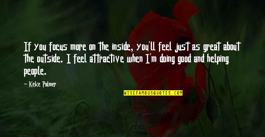 Focus The Good Quotes By Keke Palmer: If you focus more on the inside, you'll Focus The Good Quotes By Keke Palmer: If you focus more on the inside, you'll