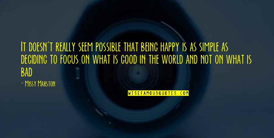 Focus The Good Quotes By Missy Marston: It doesn't really seem possible that being happy Focus The Good Quotes By Missy Marston: It doesn't really seem possible that being happy