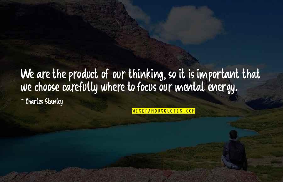Focus The Quotes By Charles Stanley: We are the product of our thinking, so
