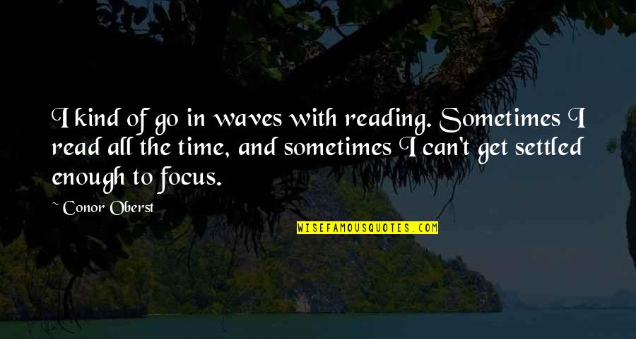 Focus The Quotes By Conor Oberst: I kind of go in waves with reading.