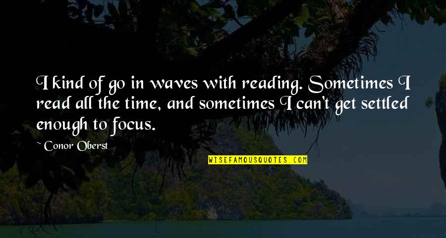 Focus The Quotes By Conor Oberst: I kind of go in waves with reading. Focus The Quotes By Conor Oberst: I kind of go in waves with reading.