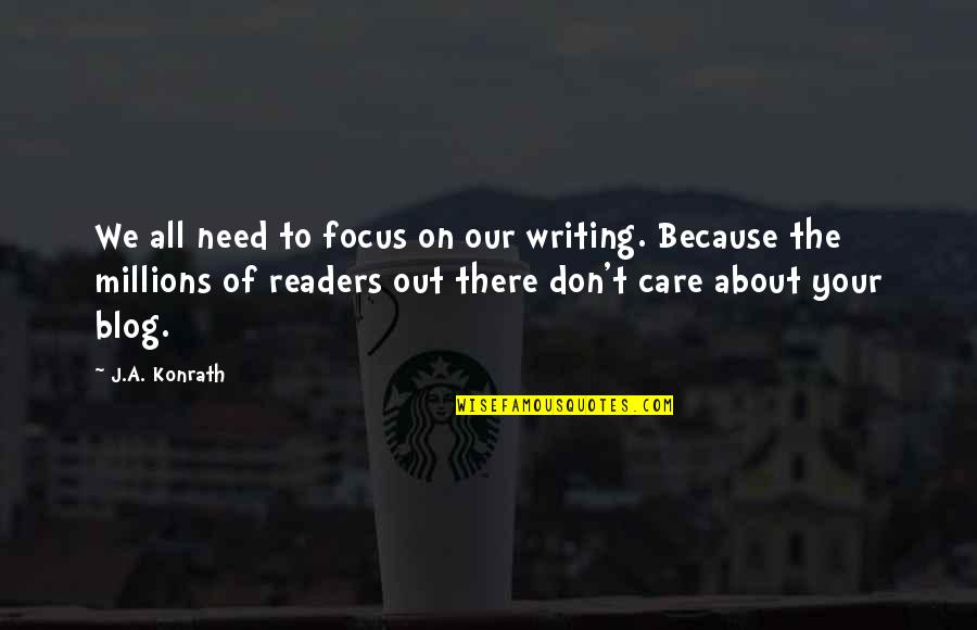 Focus The Quotes By J.A. Konrath: We all need to focus on our writing.