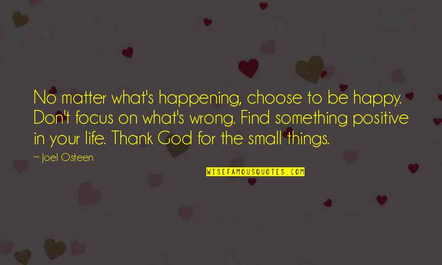 Focus The Quotes By Joel Osteen: No matter what's happening, choose to be happy.