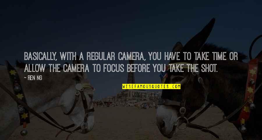 Focus The Quotes By Ren Ng: Basically, with a regular camera, you have to